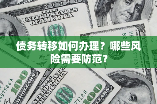 济南债务转移如何办理？哪些风险需要防范？