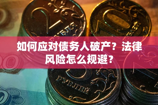 济南如何应对债务人破产？法律风险怎么规避？