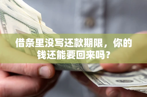济南借条里没写还款期限，你的钱还能要回来吗？