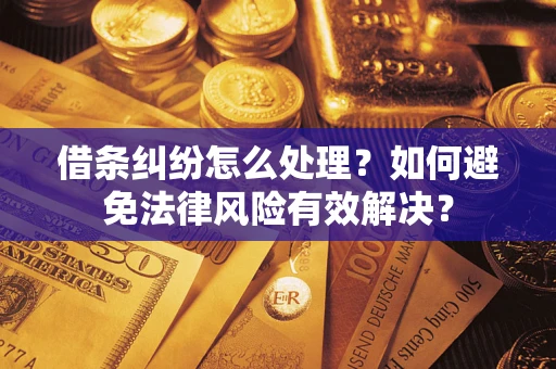 济南借条纠纷怎么处理？如何避免法律风险有效解决？