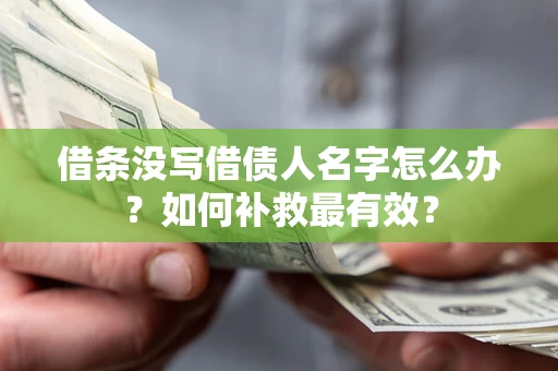 济南借条没写借债人名字怎么办？如何补救最有效？