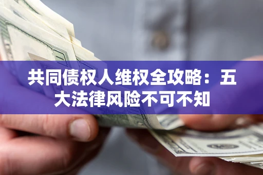 济南共同债权人维权全攻略：五大法律风险不可不知