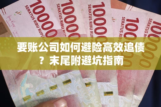 济南要账公司如何避险高效追债？末尾附避坑指南