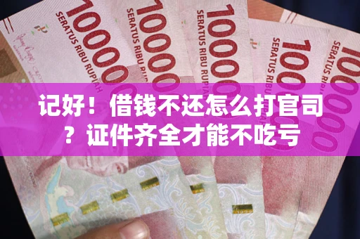 济南记好！借钱不还怎么打官司？证件齐全才能不吃亏