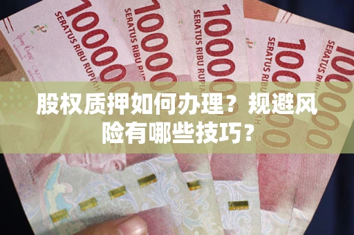 济南股权质押如何办理？规避风险有哪些技巧？