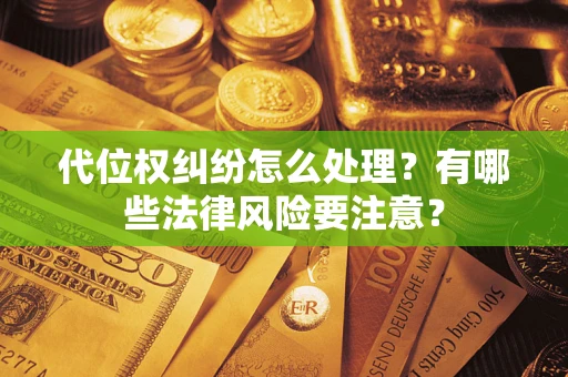 济南代位权纠纷怎么处理？有哪些法律风险要注意？