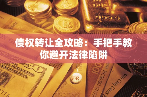 济南债权转让全攻略：手把手教你避开法律陷阱