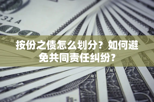 济南按份之债怎么划分？如何避免共同责任纠纷？