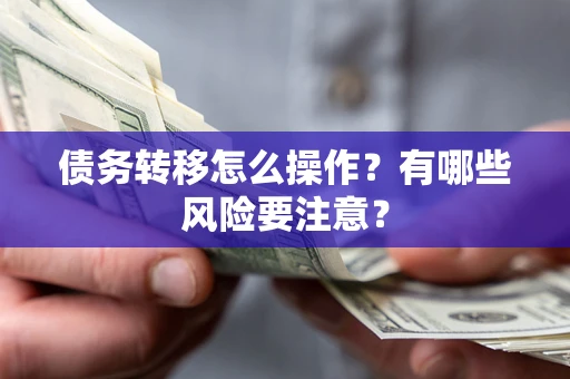济南债务转移怎么操作？有哪些风险要注意？