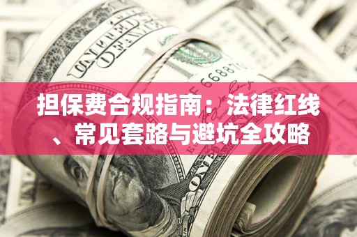 济南担保费合规指南：法律红线、常见套路与避坑全攻略