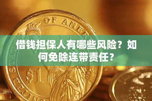 济南借钱担保人有哪些风险？如何免除连带责任？
