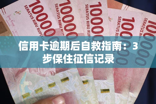 济南信用卡逾期后自救指南：3步保住征信记录