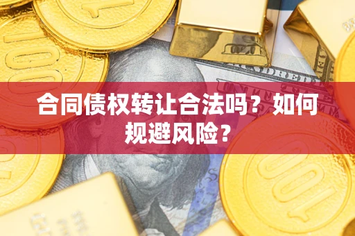 济南合同债权转让合法吗？如何规避风险？