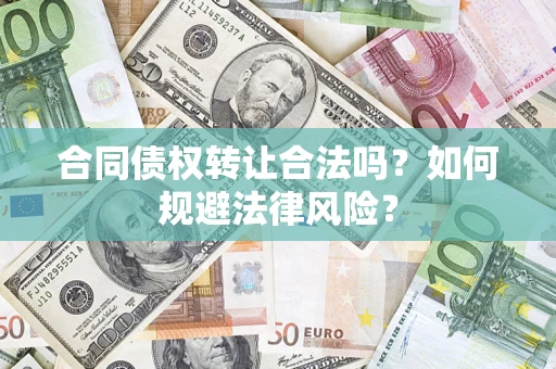济南合同债权转让合法吗？如何规避法律风险？