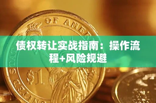 济南债权转让实战指南：操作流程+风险规避