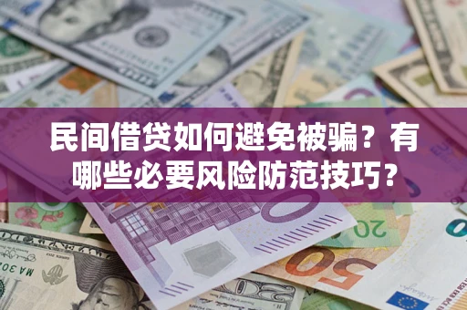 济南民间借贷如何避免被骗？有哪些必要风险防范技巧？
