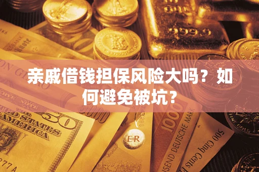 济南亲戚借钱担保风险大吗？如何避免被坑？