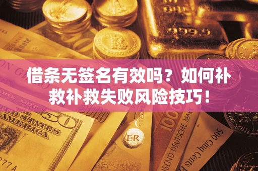 济南借条无签名有效吗？如何补救补救失败风险技巧！