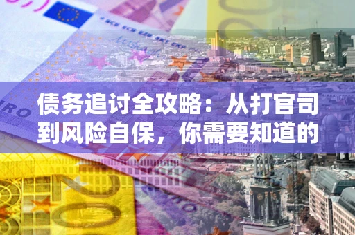 济南债务追讨全攻略：从打官司到风险自保，你需要知道的法律智慧