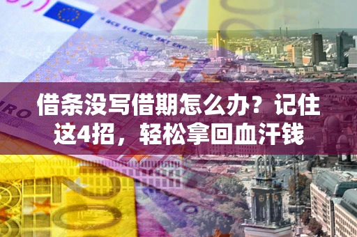 济南借条没写借期怎么办？记住这4招，轻松拿回血汗钱