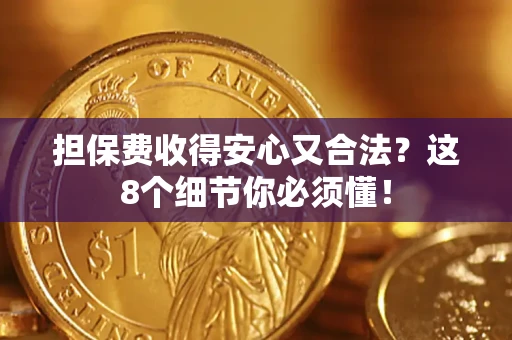 济南担保费收得安心又合法？这8个细节你必须懂！