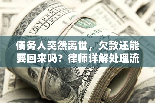 济南债务人突然离世，欠款还能要回来吗？律师详解处理流程