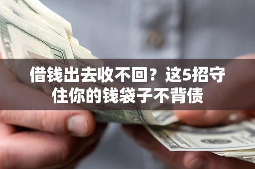 济南借钱出去收不回？这5招守住你的钱袋子不背债